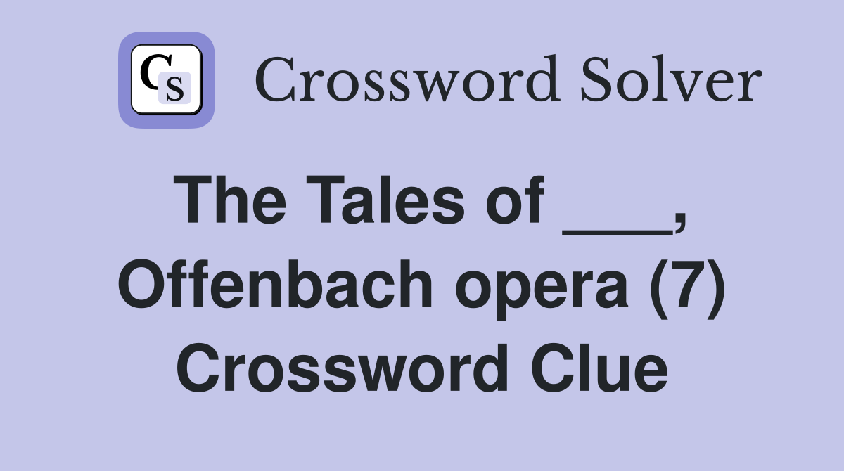 The Tales of ___, Offenbach opera (7) Crossword Clue Answers
